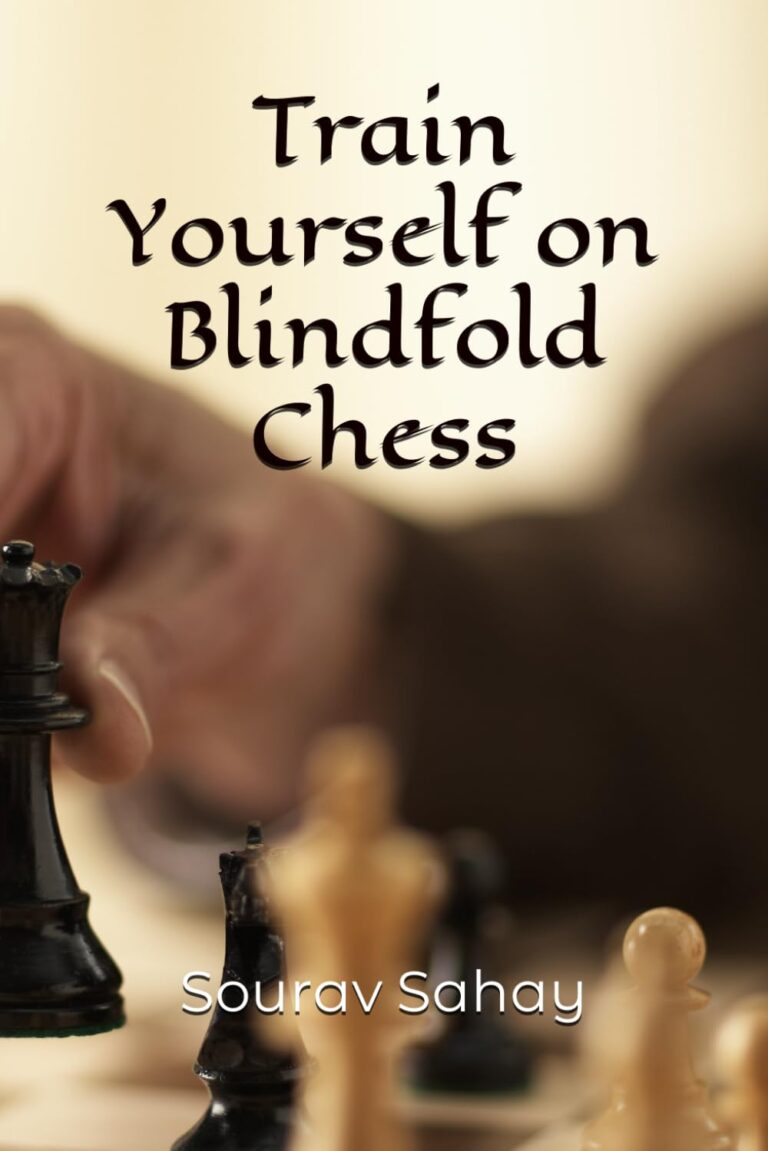 Train Yourself on Blindfold Chess: Make yourself a mental athlete by Sourav Sahay